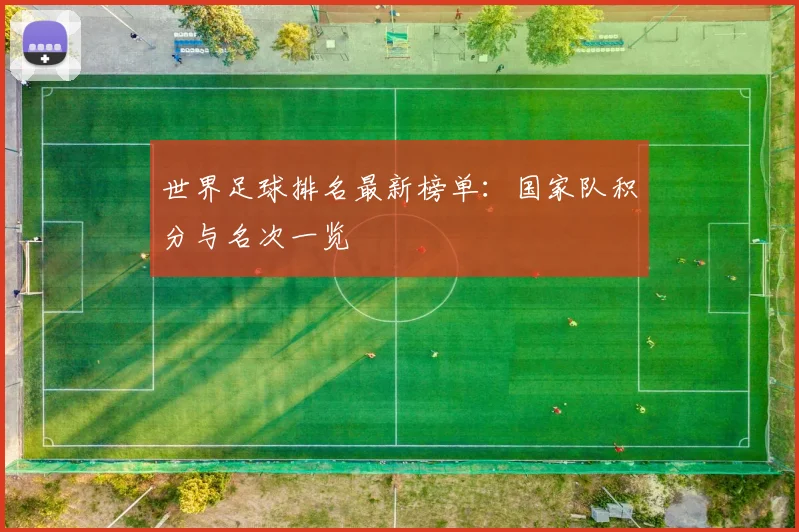 世界足球排名最新榜单：国家队积分与名次一览
