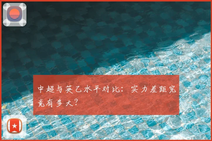 中超与英乙水平对比：实力差距究竟有多大？